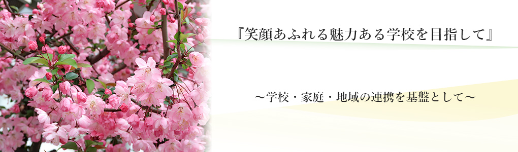 『笑顔あふれる魅力ある学校を目指して』　学校・家庭・地域の連携を基盤として